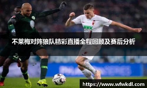 不莱梅对阵狼队精彩直播全程回顾及赛后分析