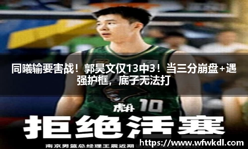 同曦输要害战！郭昊文仅13中3！当三分崩盘+遇强护框，底子无法打
